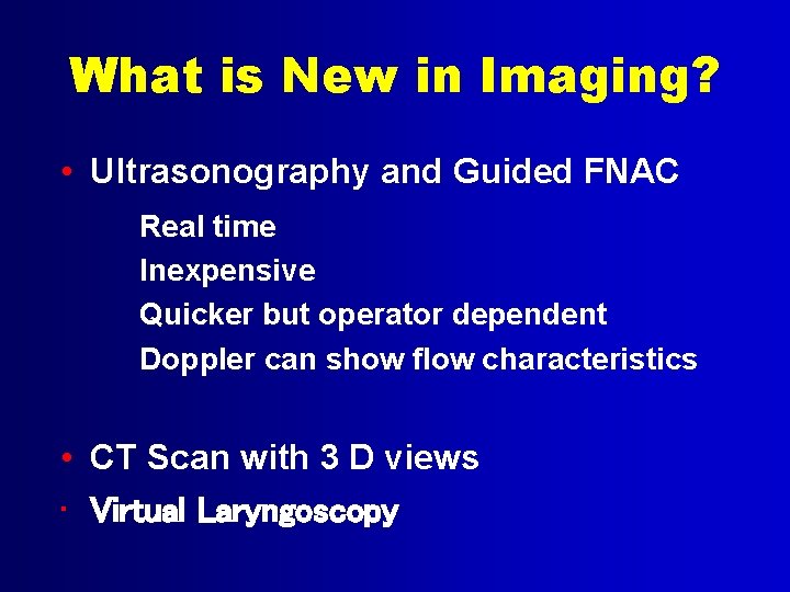 What is New in Imaging? • Ultrasonography and Guided FNAC Real time Inexpensive Quicker