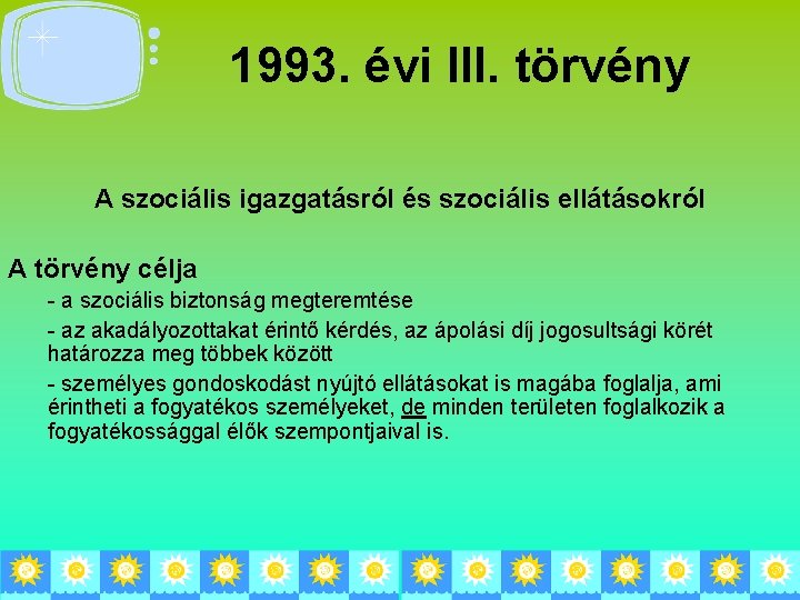 1993. évi III. törvény A szociális igazgatásról és szociális ellátásokról A törvény célja -