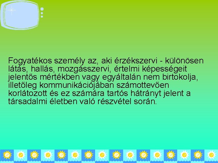 Fogyatékos személy az, aki érzékszervi - különösen látás, hallás, mozgásszervi, értelmi képességeit jelentős mértékben