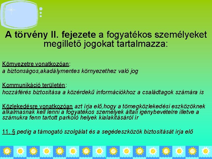 A törvény II. fejezete a fogyatékos személyeket megillető jogokat tartalmazza: Környezetre vonatkozóan: a biztonságos,