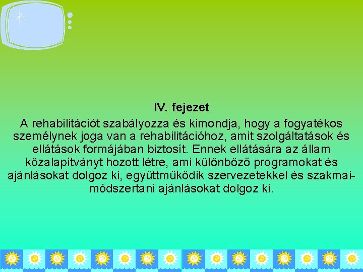 IV. fejezet A rehabilitációt szabályozza és kimondja, hogy a fogyatékos személynek joga van a