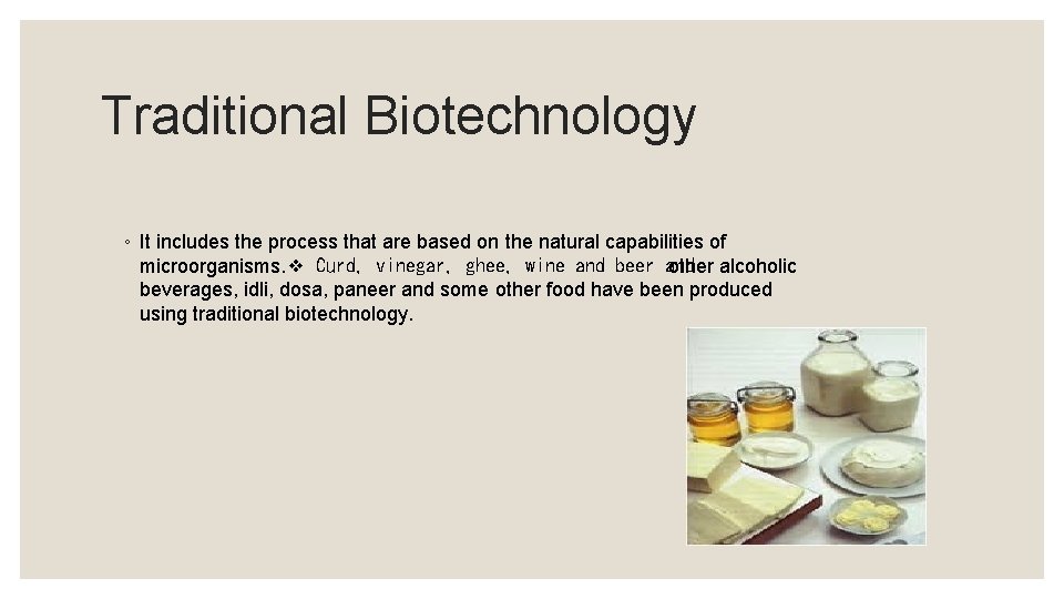 Traditional Biotechnology ◦ It includes the process that are based on the natural capabilities