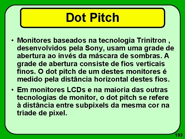 Dot Pitch • Monitores baseados na tecnologia Trinitron , desenvolvidos pela Sony, usam uma