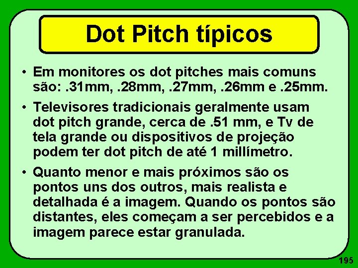 Dot Pitch típicos • Em monitores os dot pitches mais comuns são: . 31