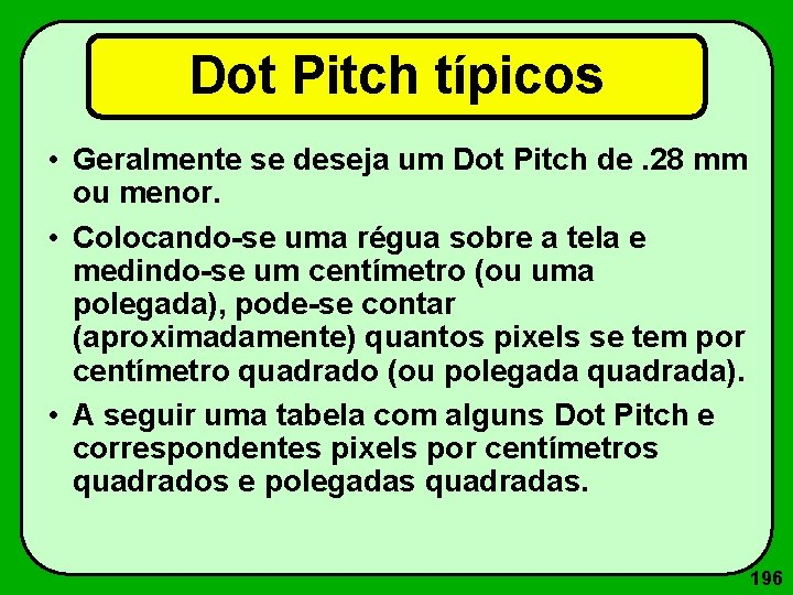 Dot Pitch típicos • Geralmente se deseja um Dot Pitch de. 28 mm ou