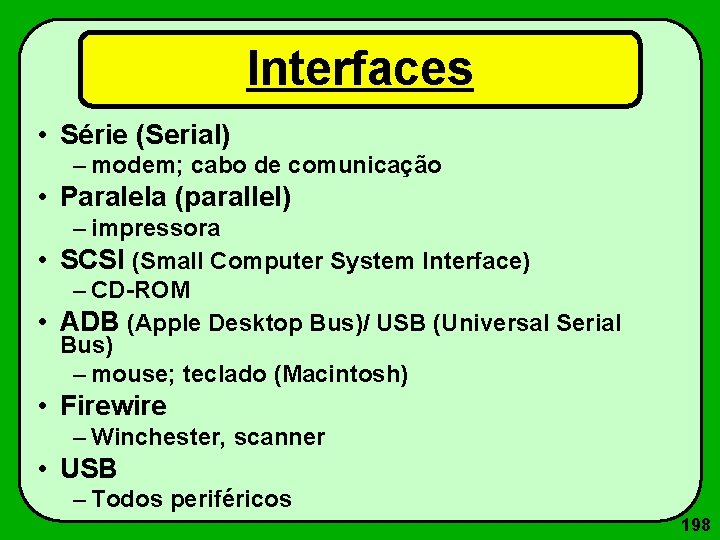 Interfaces • Série (Serial) – modem; cabo de comunicação • Paralela (parallel) – impressora