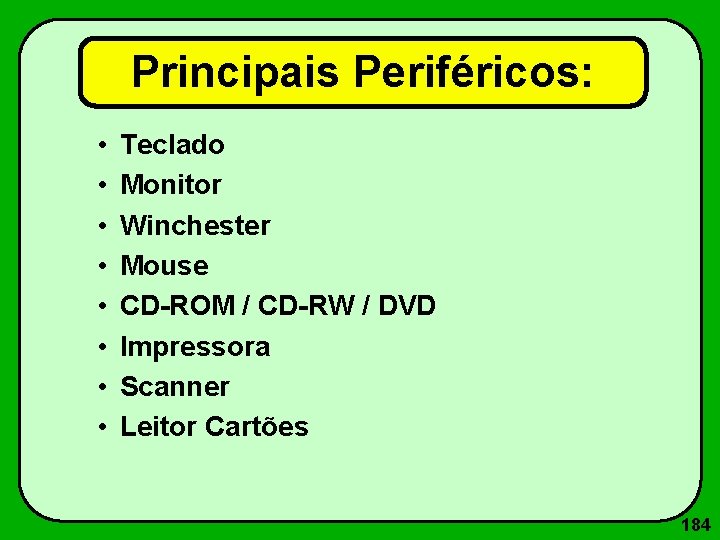 Principais Periféricos: • • Teclado Monitor Winchester Mouse CD-ROM / CD-RW / DVD Impressora