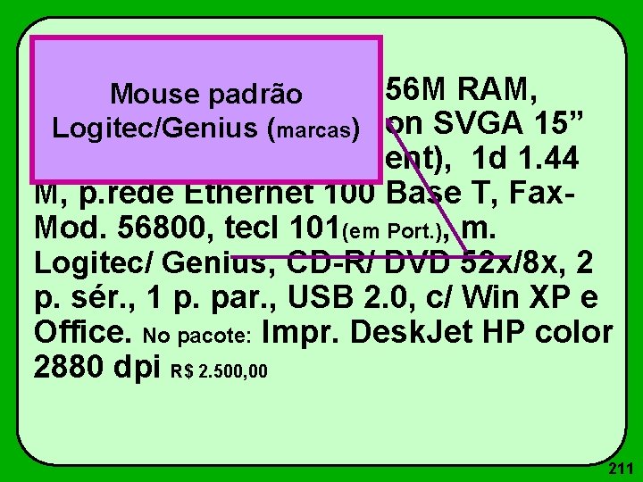 Pentium IV padrão 1600 Mz c/ 256 M RAM, Mouse 512 K ROM, Win(marcas
