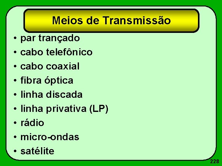 Meios de Transmissão • • • par trançado cabo telefônico cabo coaxial fibra óptica