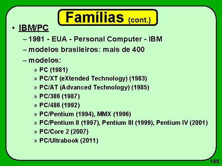  • IBM/PC Famílias (cont. ) – 1981 - EUA - Personal Computer -