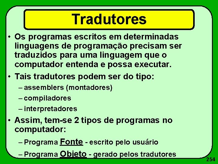 Tradutores • Os programas escritos em determinadas linguagens de programação precisam ser traduzidos para