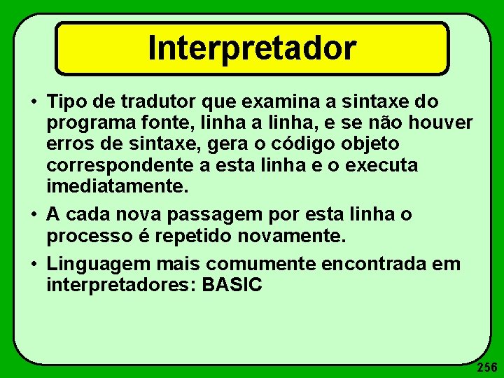 Interpretador • Tipo de tradutor que examina a sintaxe do programa fonte, linha a