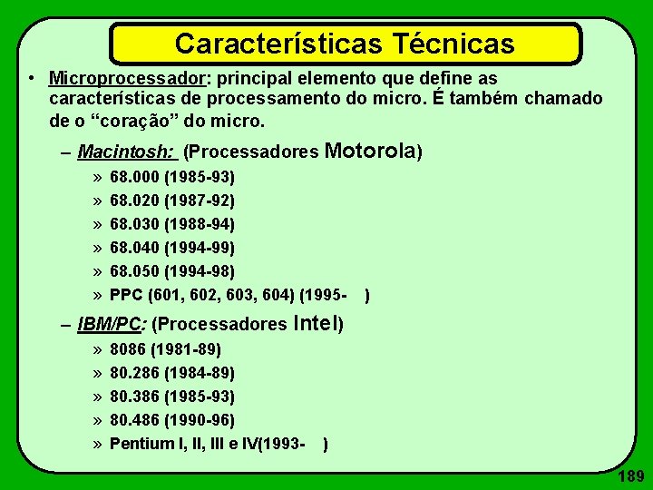 Características Técnicas • Microprocessador: principal elemento que define as características de processamento do micro.