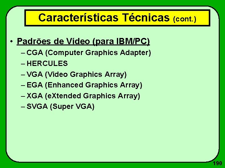 Características Técnicas (cont. ) • Padrões de Vídeo (para IBM/PC) – CGA (Computer Graphics