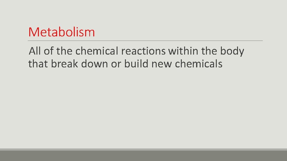 Metabolism All of the chemical reactions within the body that break down or build