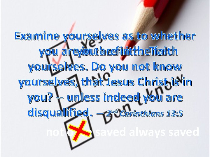 Examine yourselves as to whether in the. Test arefaith. you areyou in the faith