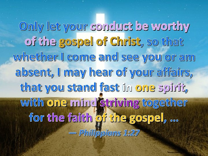 Only let your conduct be worthy of the gospel of Christ, so that whether