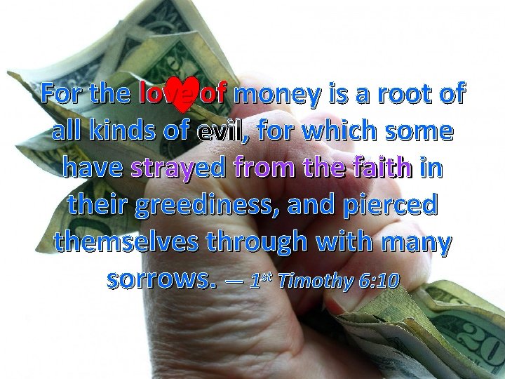 For the love of money is a root of all kinds of evil, evil