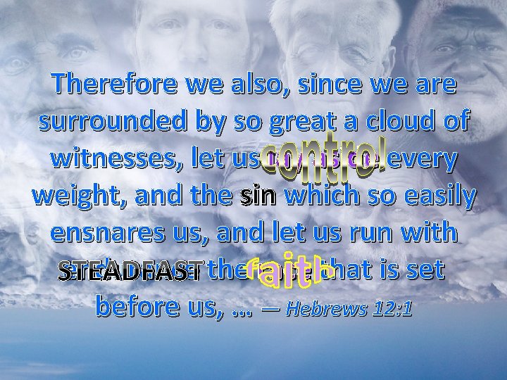 Therefore we also, since we are surrounded by so great a cloud of witnesses,