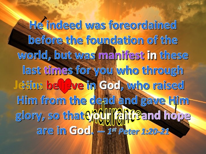 He indeed was foreordained before the foundation of the world, but was manifest in