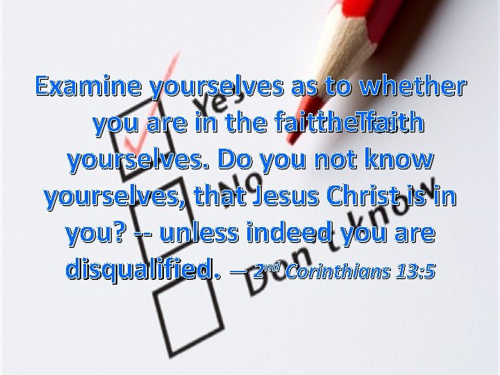 Examine yourselves as to whether the. Test faith you are in the faith. yourselves.