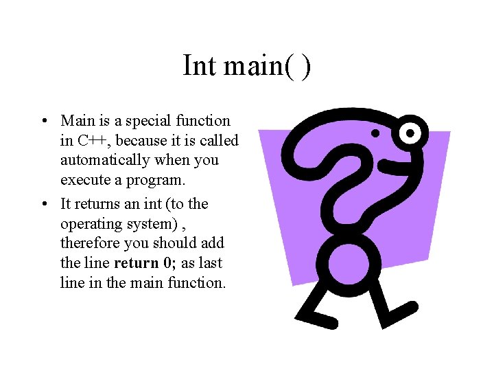 Int main( ) • Main is a special function in C++, because it is