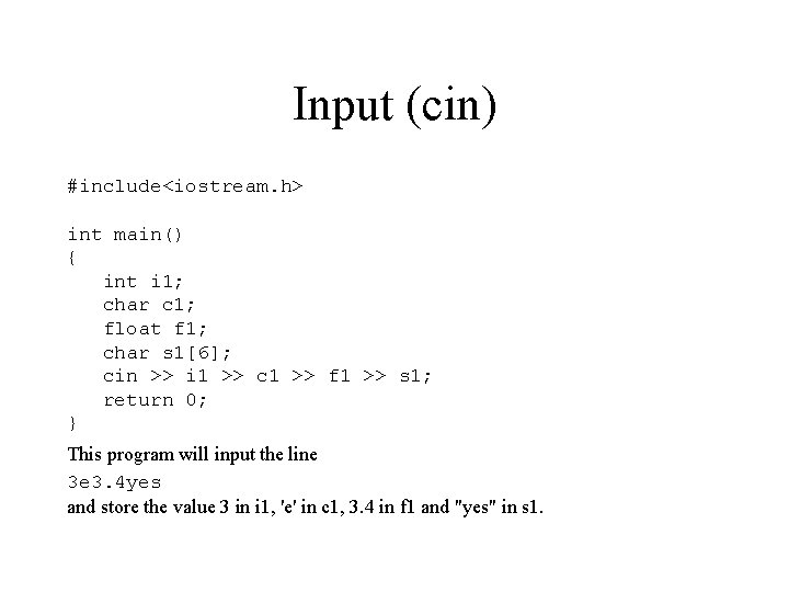 Input (cin) #include<iostream. h> int main() { int i 1; char c 1; float