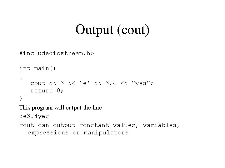 Output (cout) #include<iostream. h> int main() { cout << 3 << 'e' << 3.