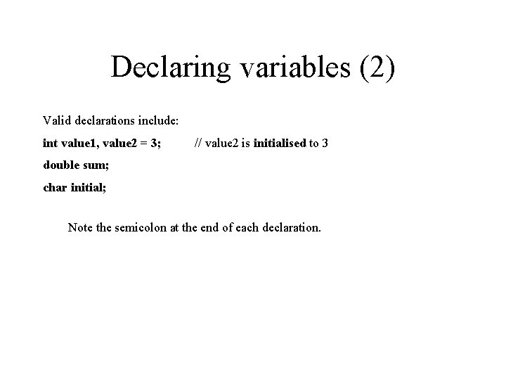 Declaring variables (2) Valid declarations include: int value 1, value 2 = 3; //