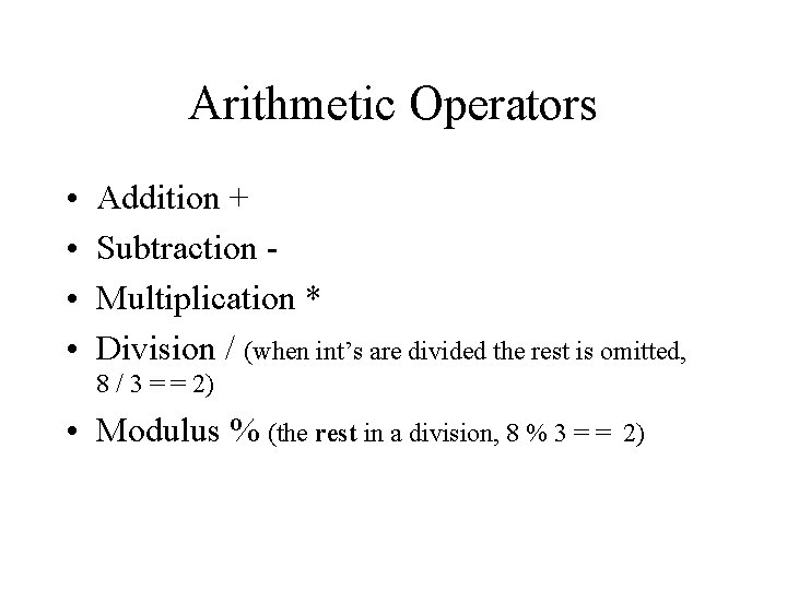 Arithmetic Operators • • Addition + Subtraction Multiplication * Division / (when int’s are