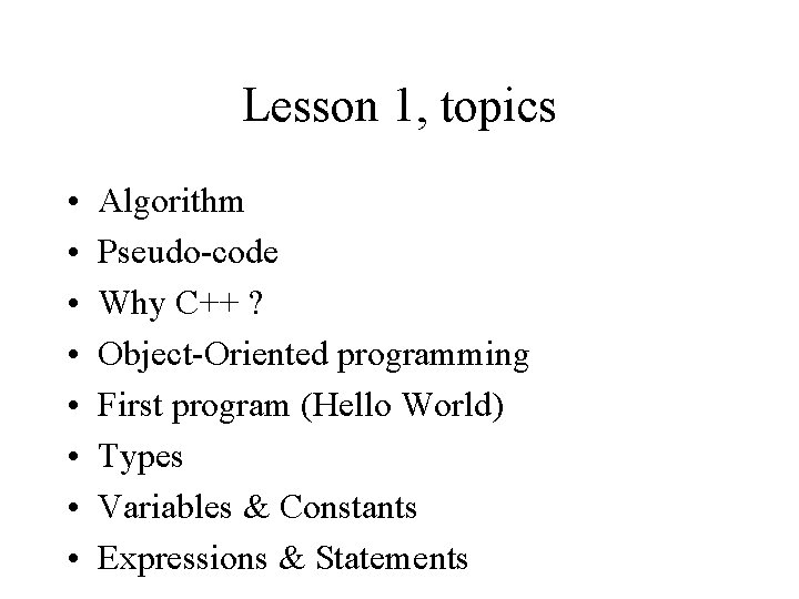 Lesson 1, topics • • Algorithm Pseudo-code Why C++ ? Object-Oriented programming First program