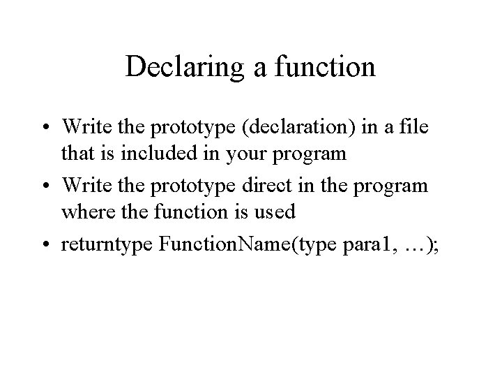 Declaring a function • Write the prototype (declaration) in a file that is included