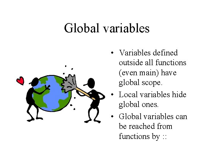 Global variables • Variables defined outside all functions (even main) have global scope. •