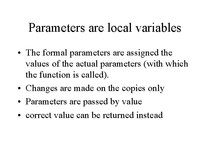 Parameters are local variables • The formal parameters are assigned the values of the