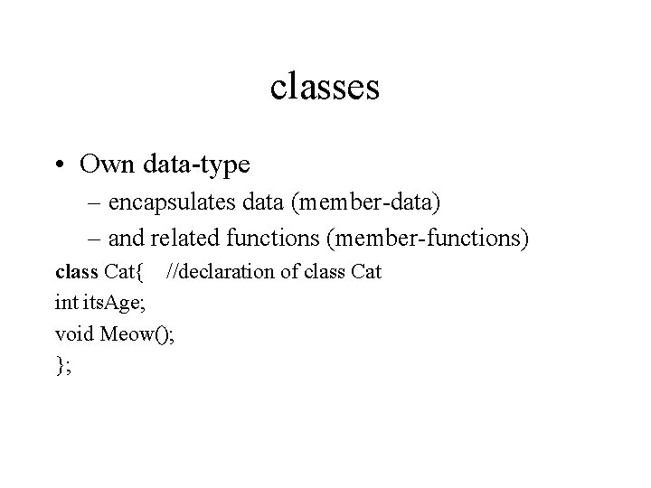 classes • Own data-type – encapsulates data (member-data) – and related functions (member-functions) class