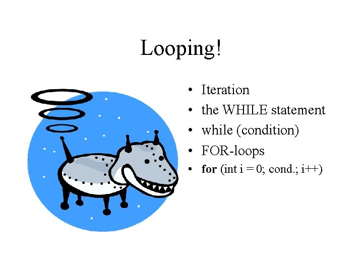 Looping! • • Iteration the WHILE statement while (condition) FOR-loops • for (int i
