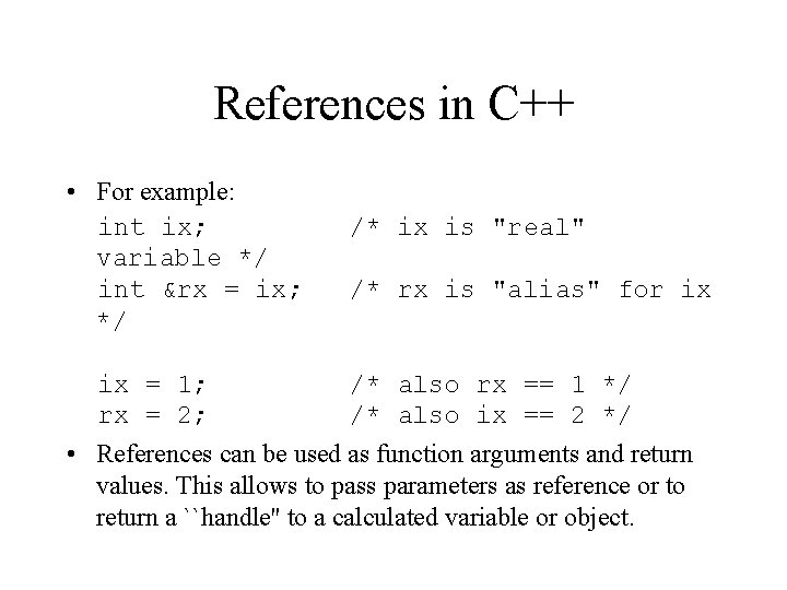 References in C++ • For example: int ix; variable */ int &rx = ix;