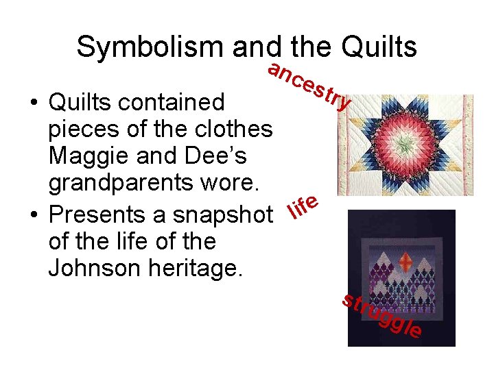 Symbolism and the Quilts an ces • Quilts contained pieces of the clothes Maggie