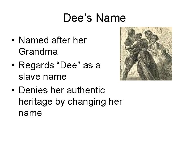 Dee’s Name • Named after her Grandma • Regards “Dee” as a slave name