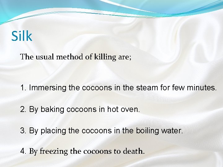 Silk The usual method of killing are; 1. Immersing the cocoons in the steam