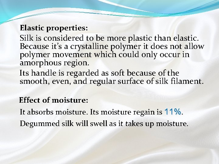 Elastic properties: Silk is considered to be more plastic than elastic. Because it’s a