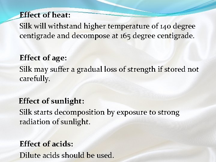 Effect of heat: Silk will withstand higher temperature of 140 degree centigrade and decompose