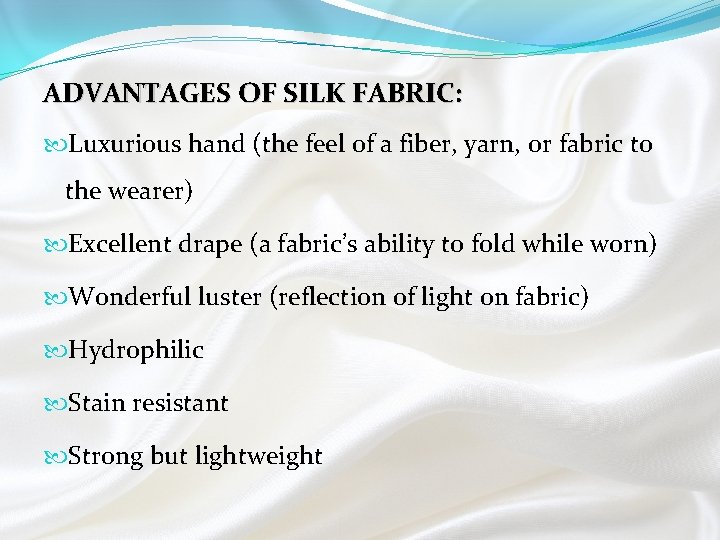 ADVANTAGES OF SILK FABRIC: Luxurious hand (the feel of a fiber, yarn, or fabric