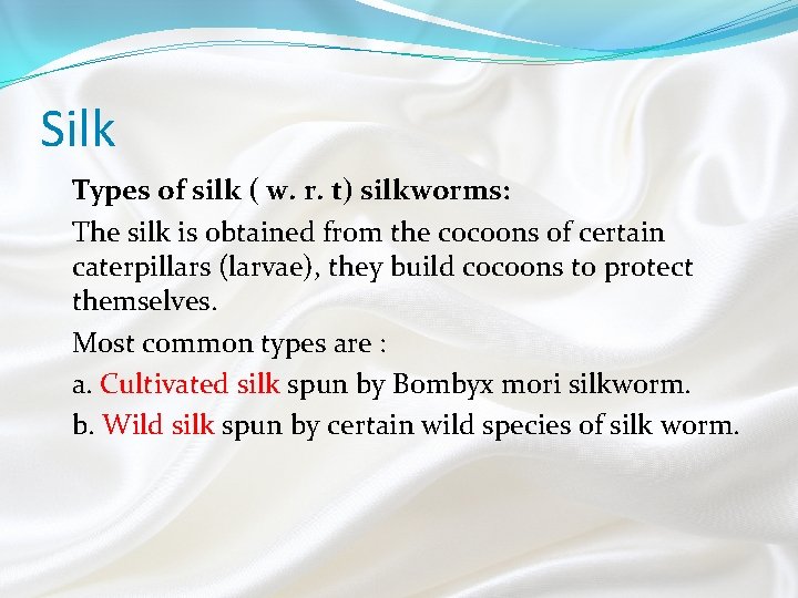 Silk Types of silk ( w. r. t) silkworms: The silk is obtained from