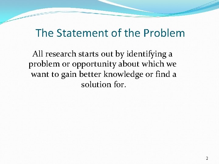 The Statement of the Problem All research starts out by identifying a problem or