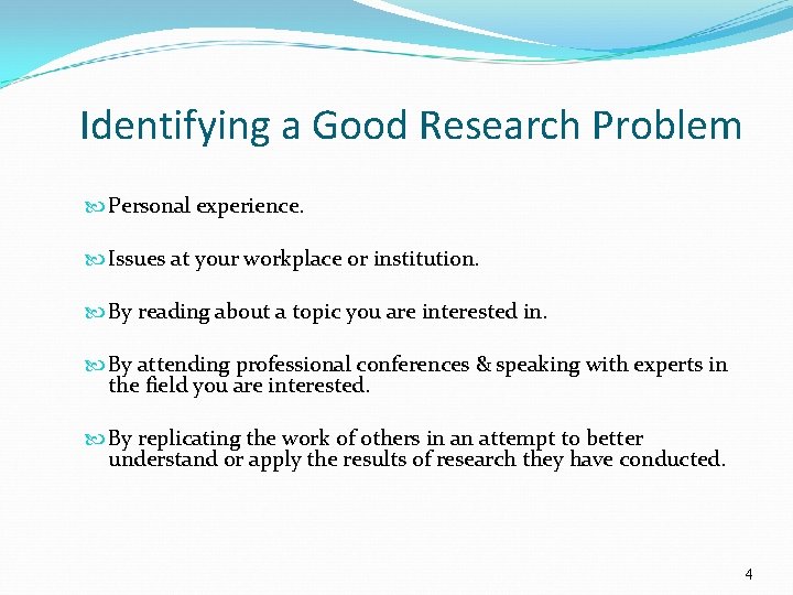 Identifying a Good Research Problem Personal experience. Issues at your workplace or institution. By