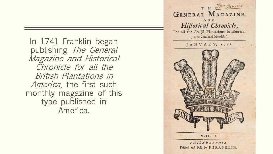 In 1741 Franklin began publishing The General Magazine and Historical Chronicle for all the
