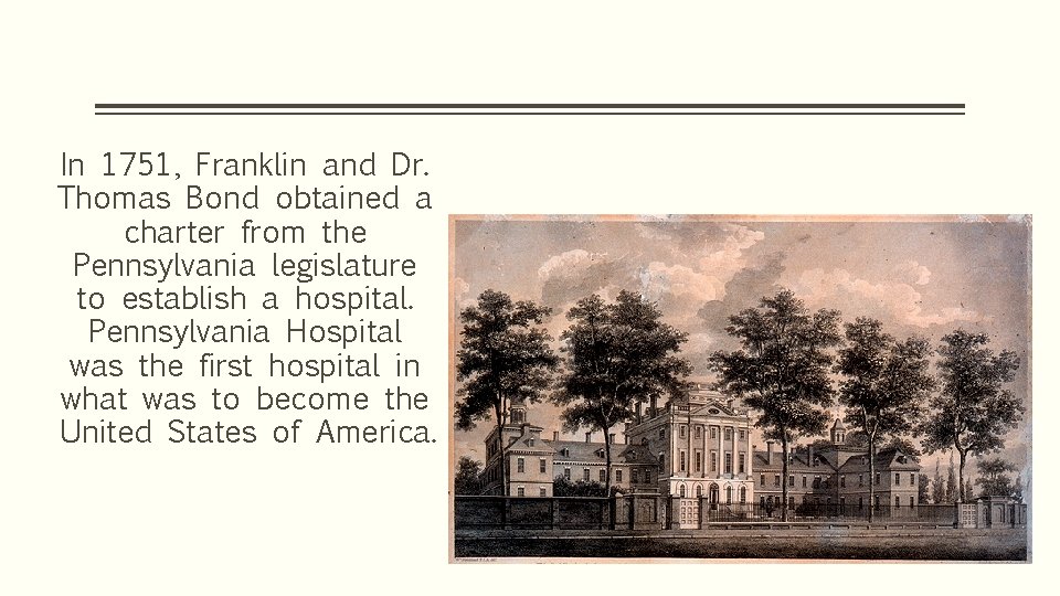 In 1751, Franklin and Dr. Thomas Bond obtained a charter from the Pennsylvania legislature