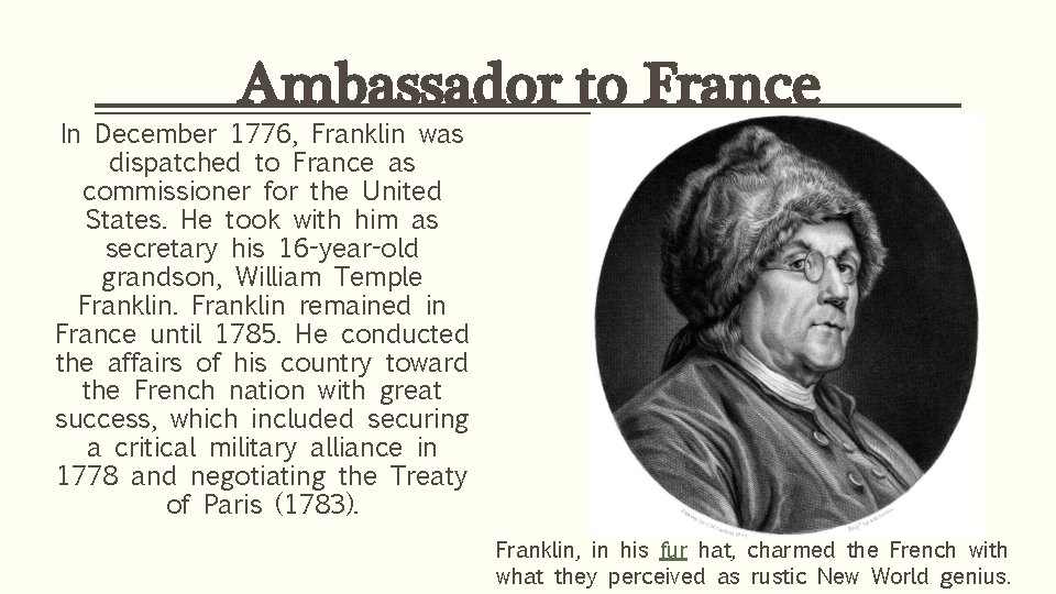 Ambassador to France In December 1776, Franklin was dispatched to France as commissioner for