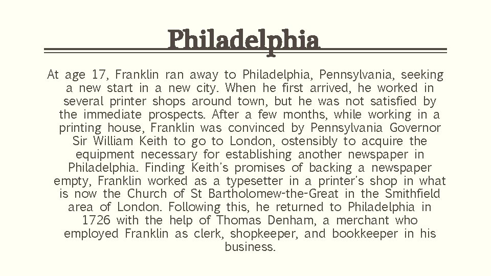 Philadelphia At age 17, Franklin ran away to Philadelphia, Pennsylvania, seeking a new start